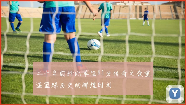 二十年前科比单场81分传奇之夜重温篮球历史的辉煌时刻