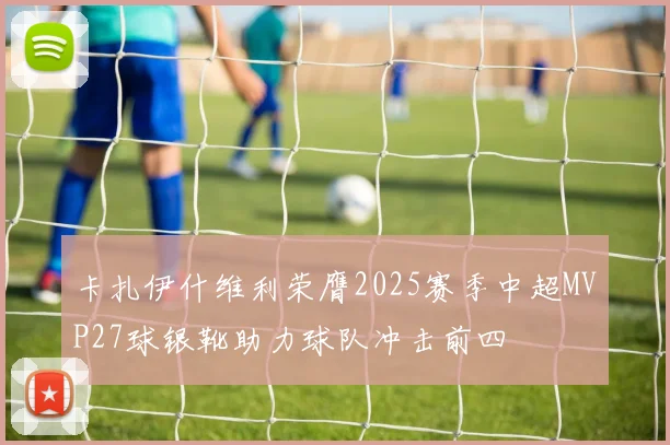 卡扎伊什维利荣膺2025赛季中超MVP27球银靴助力球队冲击前四
